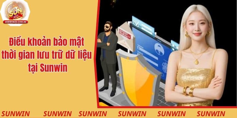Chính Sách Bảo Mật Cam Kết An Toàn Và Cam Kết Sân Chơi 3 Điều khoản bảo mật về thời gian lưu trữ dữ liệu tại Sunwin
