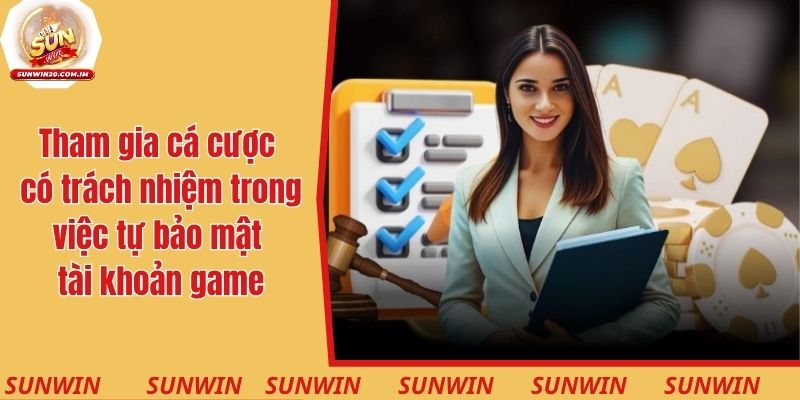Tham gia cá cược có trách nhiệm trong việc tự bảo mật tài khoản game