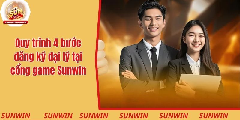 Quy trình 4 bước đăng ký đại lý tại cổng game Sunwin
