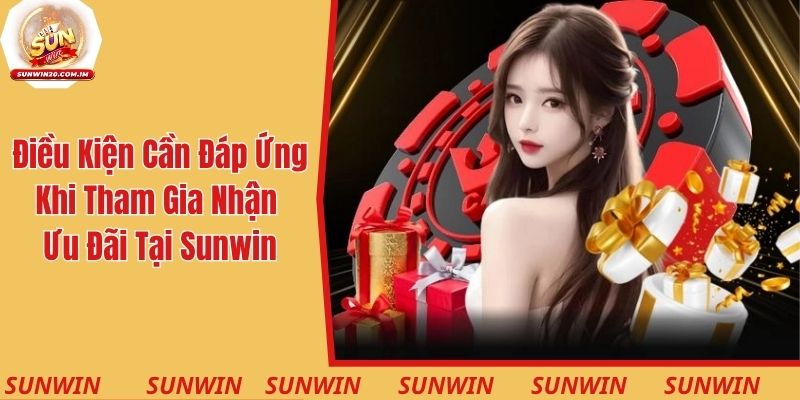 Các điều kiện cần đáp ứng khi tham gia nhận ưu đãi tại Sunwin