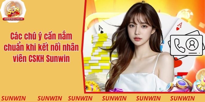 Liên Hệ - Hỗ Trợ Các Vấn Đề Hiệu Quả Trong Vòng 1 Nốt Nhạc 4 Các chú ý cần nắm chuẩn khi kết nối nhân viên CSKH tại Sunwin