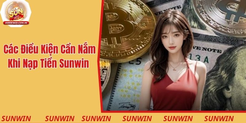 Các điều kiện cần nắm chuẩn khi nạp tiền Sunwin chuẩn