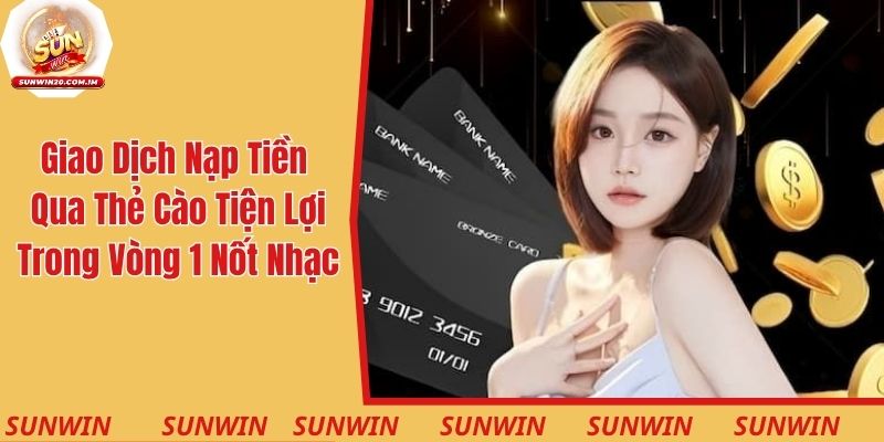 Giao dịch nạp tiền qua thẻ cào tiện lợi trong vòng 1 nốt nhạc