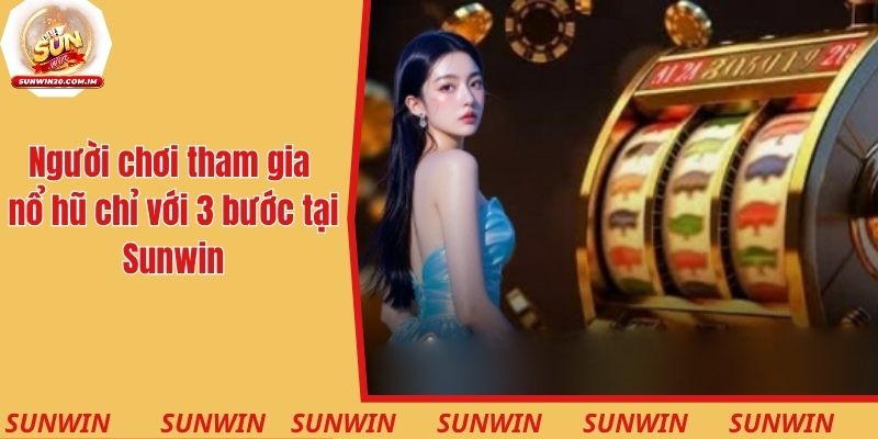 Người chơi tham gia nổ hũ chỉ với 3 bước tại Sunwin