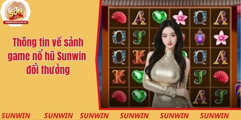 Thông tin về sảnh game nổ hũ Sunwin đổi thưởng
