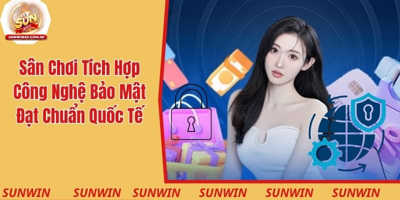 Sân chơi tích hợp công nghệ bảo mật đạt chuẩn quốc tế