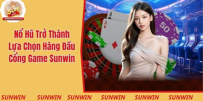 Siêu phẩm nổ hũ online trở thành lựa chọn hàng đầu tại cổng game Sunwin