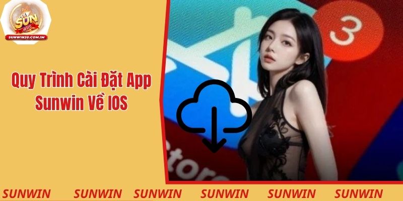 Quy trình cài đặt app Sunwin về hệ điều hành IOS gọn lẹ