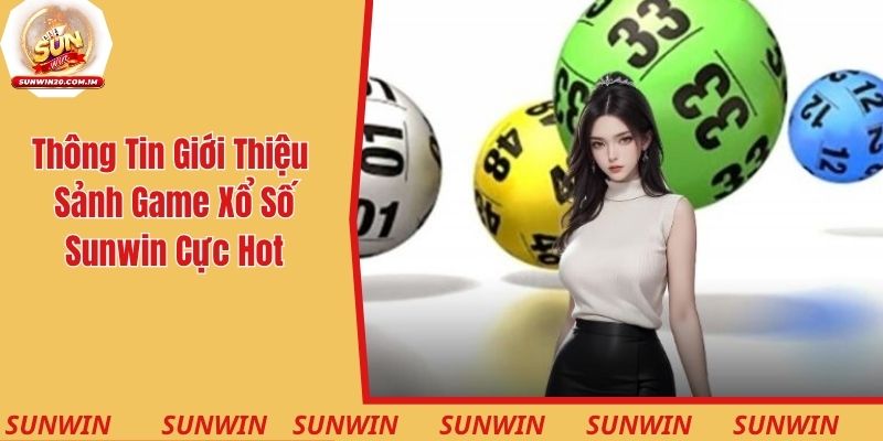 Thông tin giới thiệu sảnh game xổ số Sunwin cực hot